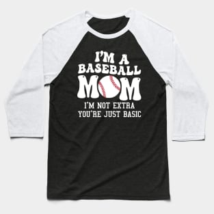 I'm A Baseball Mom I'm Not Extra You're Just Basic Baseball T-Shirt